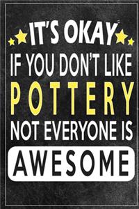 it's okay if you don't like pottery not everybody is awesome Gift for pottery lovers