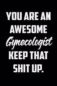 You Are An Awesome Gynecologist Keep That Shit Up