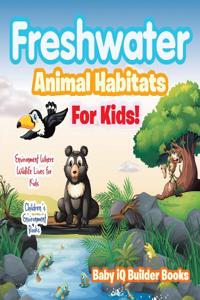 Freshwater- Animal Habitats for Kids! Environment Where Wildlife Lives for Kids - Children's Environment Books