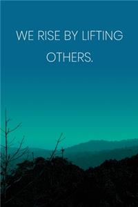 Inspirational Quote Notebook - 'We Rise By Lifting Others.' - Inspirational Journal to Write in - Inspirational Quote Diary