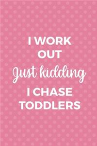 I Work Out Just Kidding I Chase Toddlers
