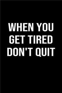 When You Get Tired Don't Quit