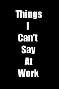 Things I Can't Say At Work