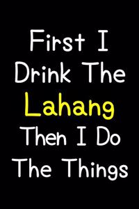 First I Drink The Lahang Then I Do The Things