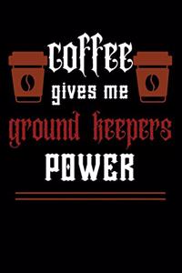 COFFEE gives me ground keepers power