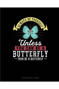 Always Be Yourself Unless You Can Be A Butterfly Then Be A Butterfly