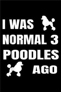 I was normal 3 Poodles ago