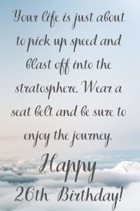 Your Life Is About To Pick Up Speed And Blast Off Into The Stratosphere. Happy 26th Birthday!