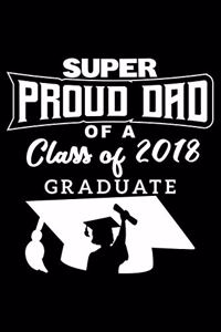 Super Proud Dad of a Class of 2018 Graduate: 6" x 9" 120 pages quad Journal I 6x9 graph Notebook I Diary I Sketch I Journaling I Planner I Kids graduation gift I class of 2018