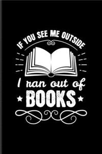 If You See Me Outside I Ran Out Of Books