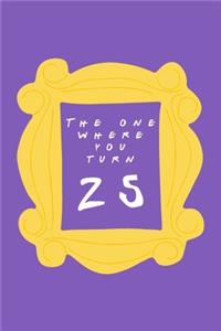 The One Where You Turn 25