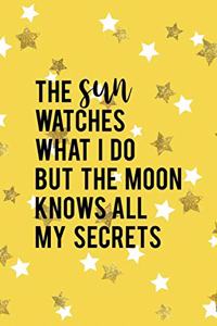 The Sun Watches What I Do But The Moon Knows All My Secrets
