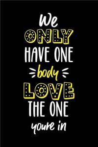 We Only Have One Body Love The One You're In!