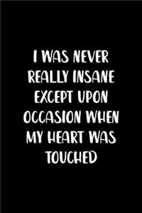 I Was Never Really Insane Except Upon Occasion When My Heart Was Touched