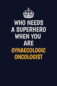 Who Needs A Superhero When You Are Gynaecologic oncologist