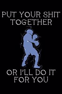 Put your shit together or I'll do it for you