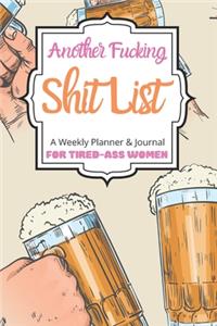 Another Fucking Shit List A Weekly Planner & Journal For Tired-Ass Women