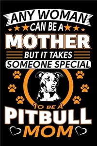 Any Woman Can Be A Mother But It Takes Someone Special To Be A Pitbull Mom