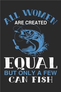 All women are created equal but only a few can fish: All women are created equal but only a few can fish, Fishing log book, 50 sheets, 100 pages - 6x9 inches