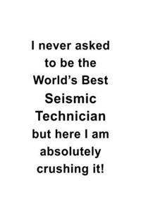 I Never Asked To Be The World's Best Seismic Technician But Here I Am Absolutely Crushing It