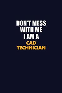 Don't Mess With Me I Am A CAD Technician