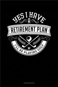 Yes I Have a Retirement Plan I'll Be Playing Golf