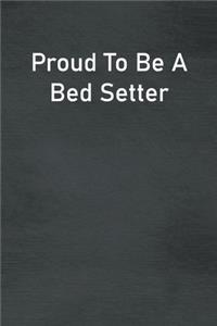 Proud To Be A Bed Setter