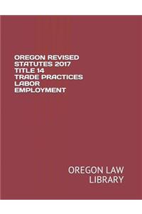 Oregon Revised Statutes 2017 Title 14 Trade Practices Labor Employment
