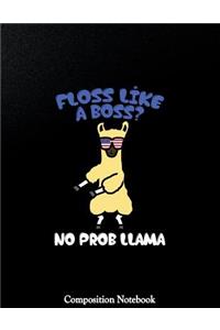 Floss Like A Boss No Prob Llama Composition Notebook