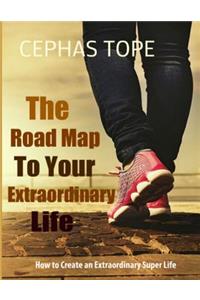 The Road Map to Your Extraordinary Life: How to Create an Extraordinary Super Life