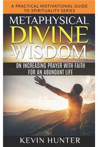 Metaphysical Divine Wisdom on Increasing Prayer with Faith for an Abundant Life