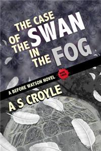 Case of the Swan in the Fog - A Before Watson Novel - Book Three