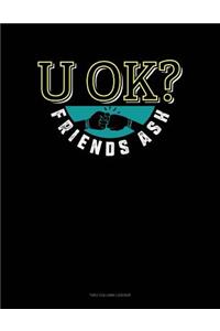 U Ok? Friends Ask
