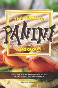 Ultimate Panini Cookbook: Perfect Mouthwatering Panini Recipes from Every Corner of America