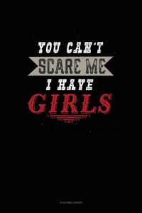 You Can't Scare Me I Have Girls