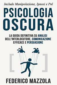 Psicologia Oscura: La guida definitiva su Analisi dell'interlocutore, Comunicazione Efficace e Persuasione (Include: Manipolazione, Ipnosi e PNL)