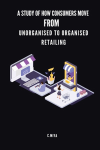 study of how consumers move from unorganised to organised retailing