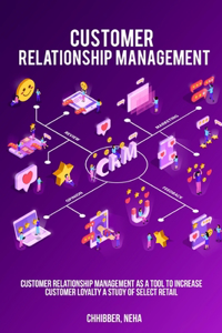 Customer Relationship Management as a Tool to Increase Customer Loyalty A Study of Select Retail