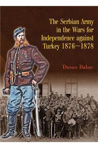 Serbian Army in the Wars for Independence Against Turkey, 1876-1878