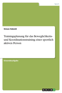 Trainingsplanung für das Beweglichkeits- und Koordinationstraining einer sportlich aktiven Person