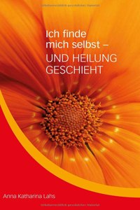Ich finde mich selbst - UND HEILUNG GESCHIEHT