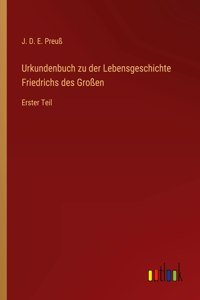 Urkundenbuch zu der Lebensgeschichte Friedrichs des Großen