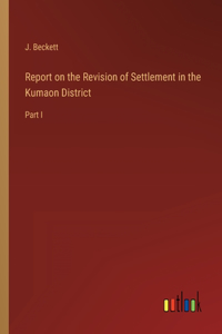 Report on the Revision of Settlement in the Kumaon District