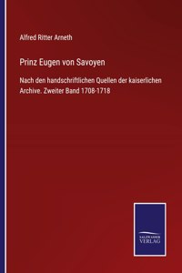 Prinz Eugen von Savoyen: Nach den handschriftlichen Quellen der kaiserlichen Archive. Zweiter Band 1708-1718