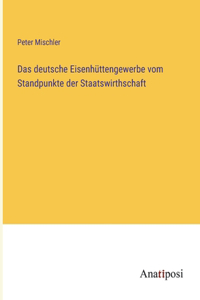 Das deutsche Eisenhüttengewerbe vom Standpunkte der Staatswirthschaft