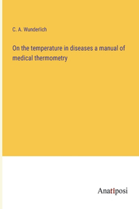 On the temperature in diseases a manual of medical thermometry