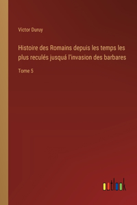Histoire des Romains depuis les temps les plus reculés jusquá l'invasion des barbares