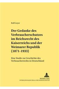 Gedanke Des Verbraucherschutzes Im Reichsrecht Des Kaiserreichs Und Der Weimarer Republik (1871-1933)