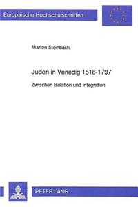 Juden in Venedig 1516-1797: Zwischen Isolation Und Integration