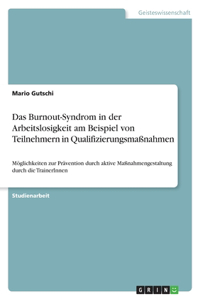 Das Burnout-Syndrom in der Arbeitslosigkeit am Beispiel von Teilnehmern in Qualifizierungsmaßnahmen